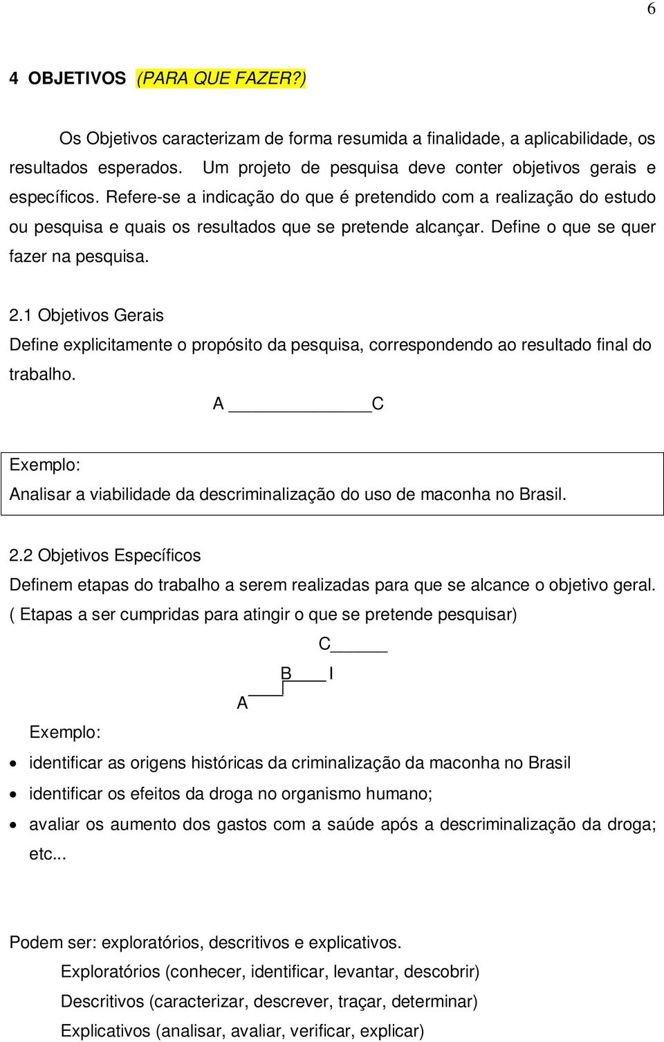 1 Objetivos Gerais Define explicitamente o propósito da pesquisa, correspondendo ao resultado final do trabalho. A C Exemplo: Analisar a viabilidade da descriminalização do uso de maconha no Brasil.