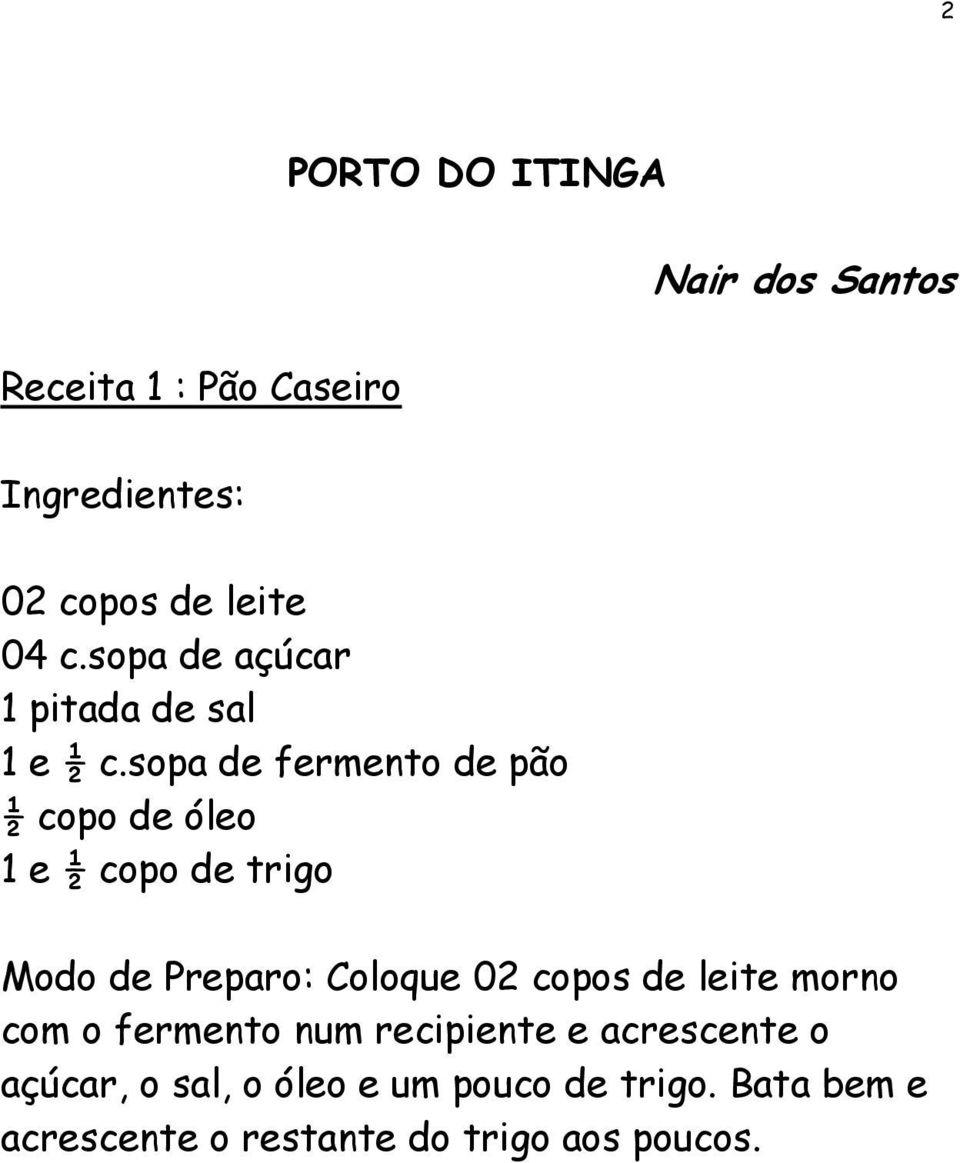 sopa de fermento de pão ½ copo de óleo 1 e ½ copo de trigo Modo de Preparo: Coloque 02 copos