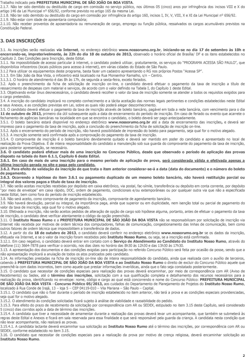 previsto no artigo 165 da mesma Lei. 2.1.8. Não ter sido demitido ou destituído do cargo em comissão por infringência do artigo 16, incisos I, IV, V, VIII, X e XI da Lei Municipal nº 656/92