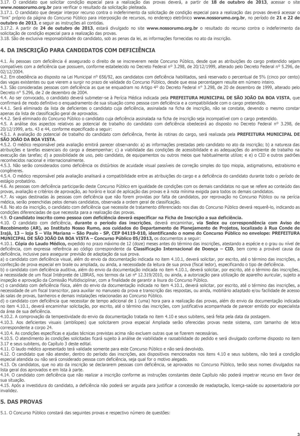 .1. O candidato que desejar interpor recurso contra o indeferimento da solicitação de condição especial para a realização das provas deverá acessar o link próprio da página do Concurso Público para