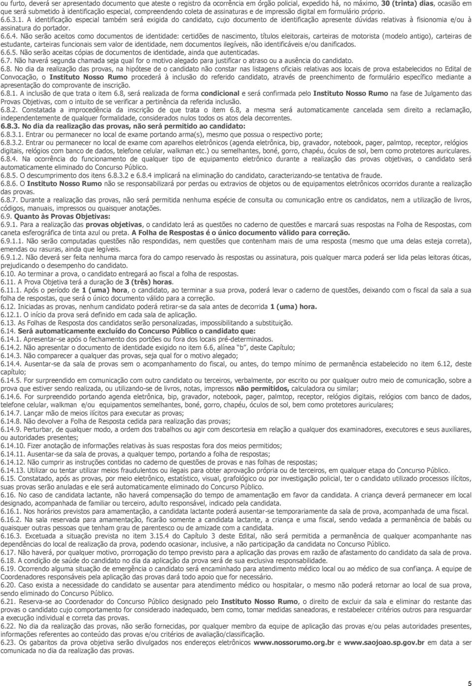 A identificação especial também será exigida do candidato, cujo documento de identificação apresente dúvidas relativas à fisionomia e/ou à assinatura do portador. 6.6.4.