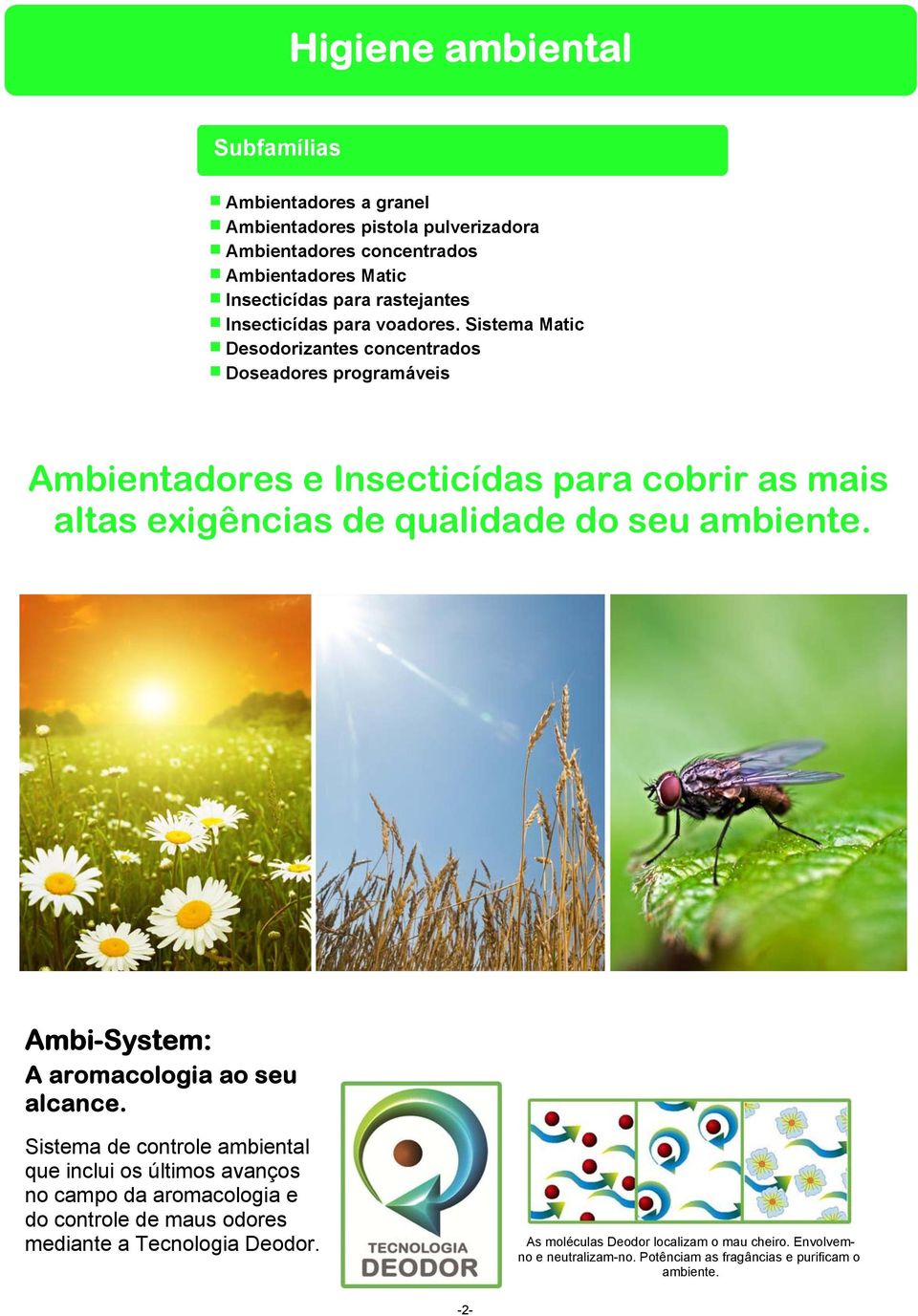 Sistema Matic Desodorizantes concentrados Doseadores programáveis Ambientadores e Insecticídas para cobrir as mais altas exigências de qualidade do seu ambiente.