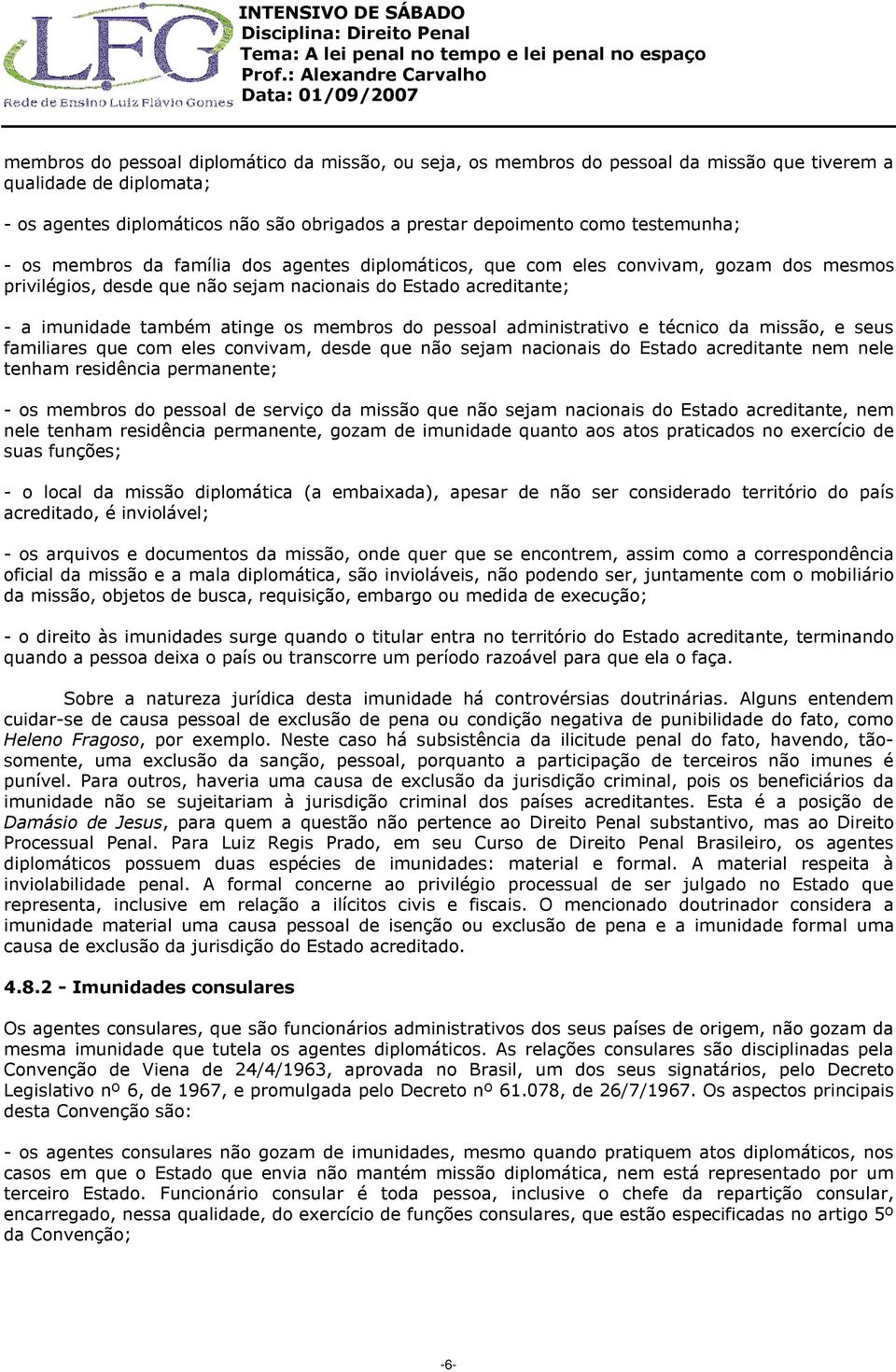 membros do pessoal administrativo e técnico da missão, e seus familiares que com eles convivam, desde que não sejam nacionais do Estado acreditante nem nele tenham residência permanente; - os membros