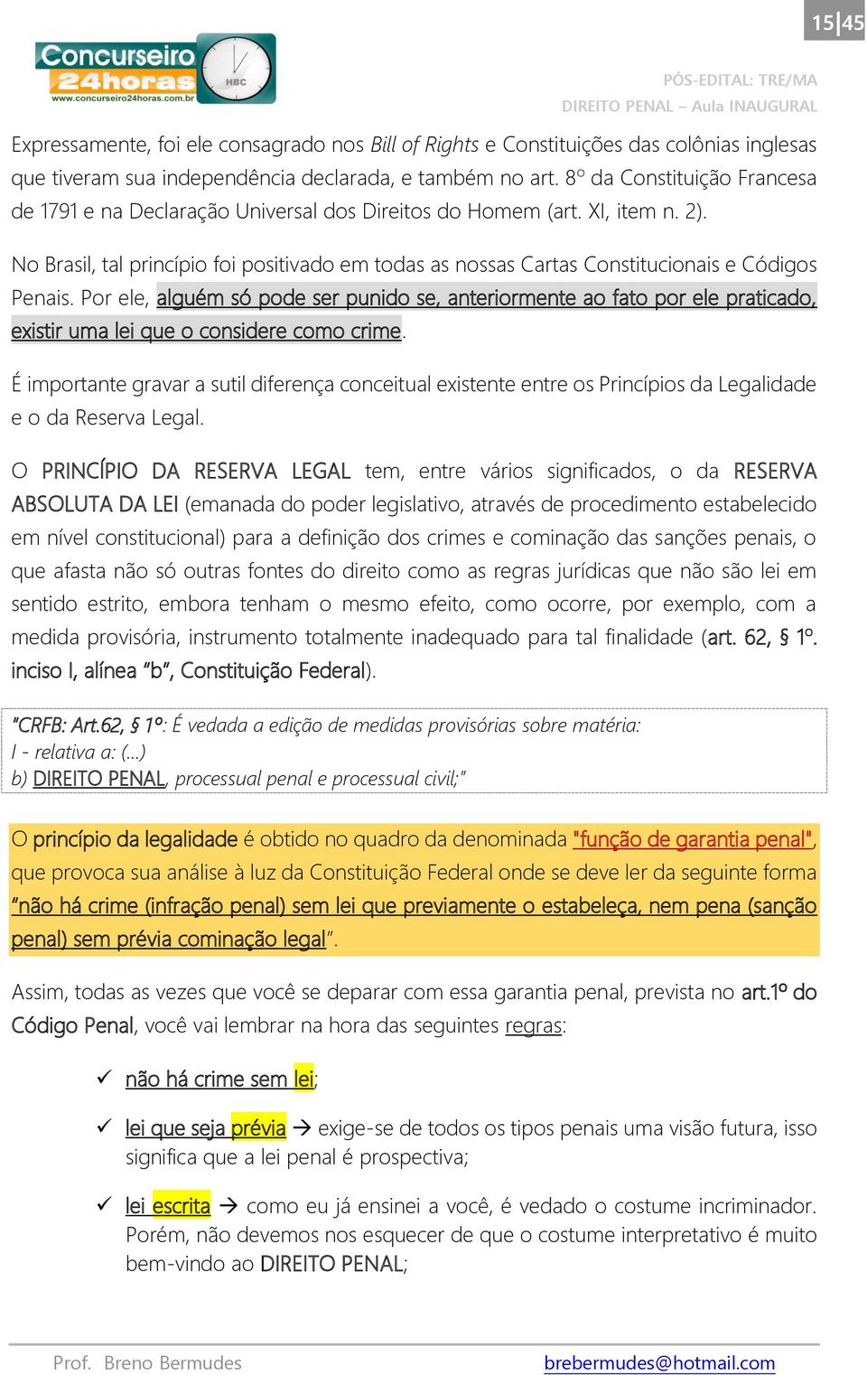 No Brasil, tal princípio foi positivado em todas as nossas Cartas Constitucionais e Códigos Penais.