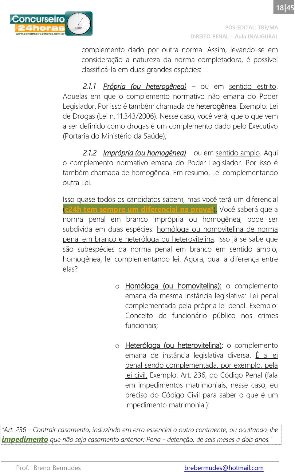 Nesse caso, você verá, que o que vem a ser definido como drogas é um complemento dado pelo Executivo (Portaria do Ministério da Saúde); 2.1.2 Imprópria (ou homogênea) ou em sentido amplo.