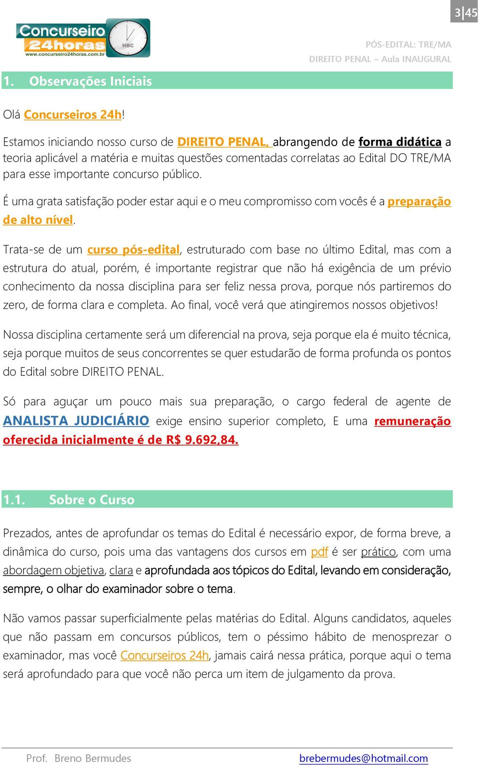 público. É uma grata satisfação poder estar aqui e o meu compromisso com vocês é a preparação de alto nível.