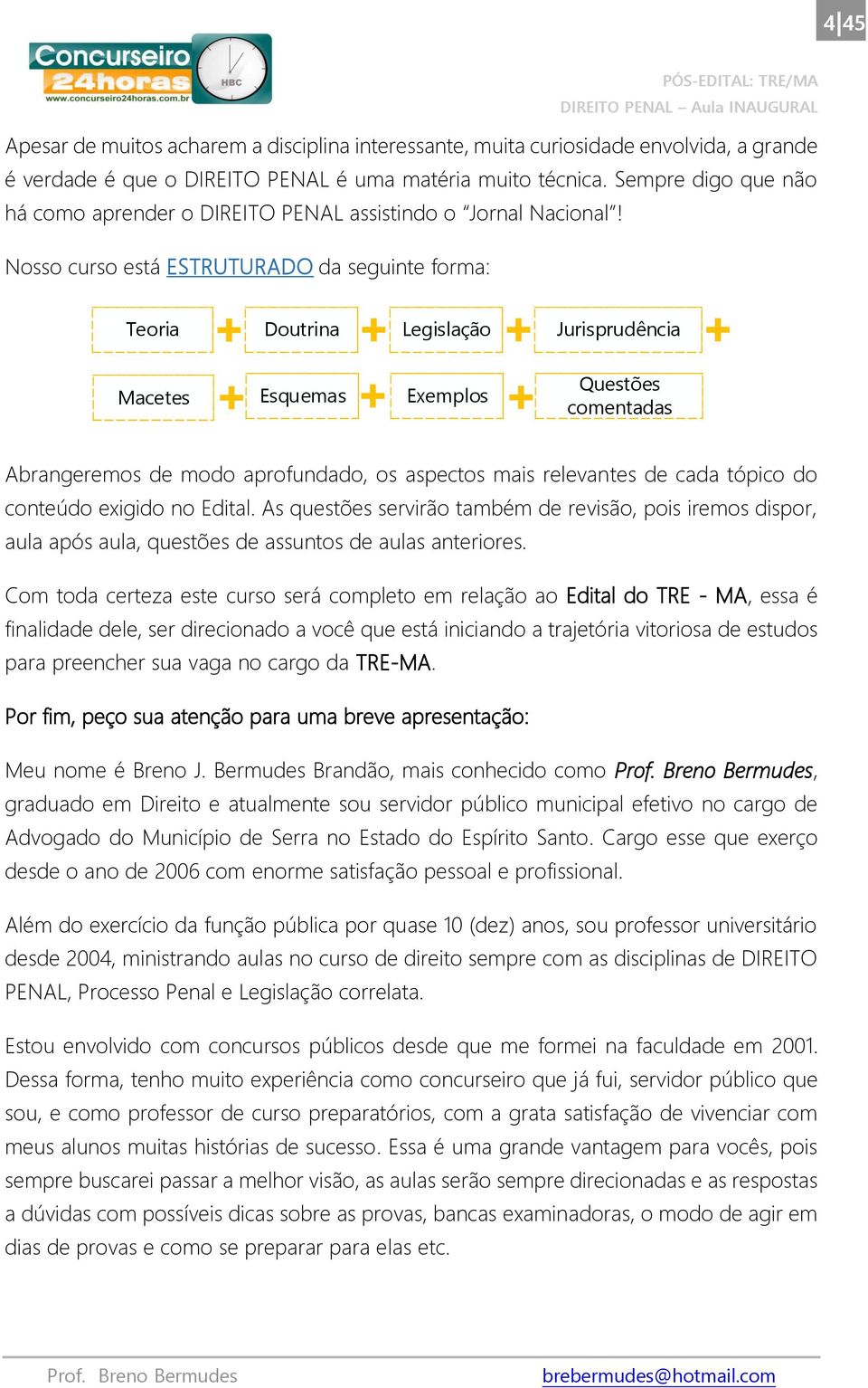 Nosso curso está ESTRUTURADO da seguinte forma: Teoria Doutrina Legislação Jurisprudência Macetes Esquemas Exemplos Questões comentadas Abrangeremos de modo aprofundado, os aspectos mais relevantes