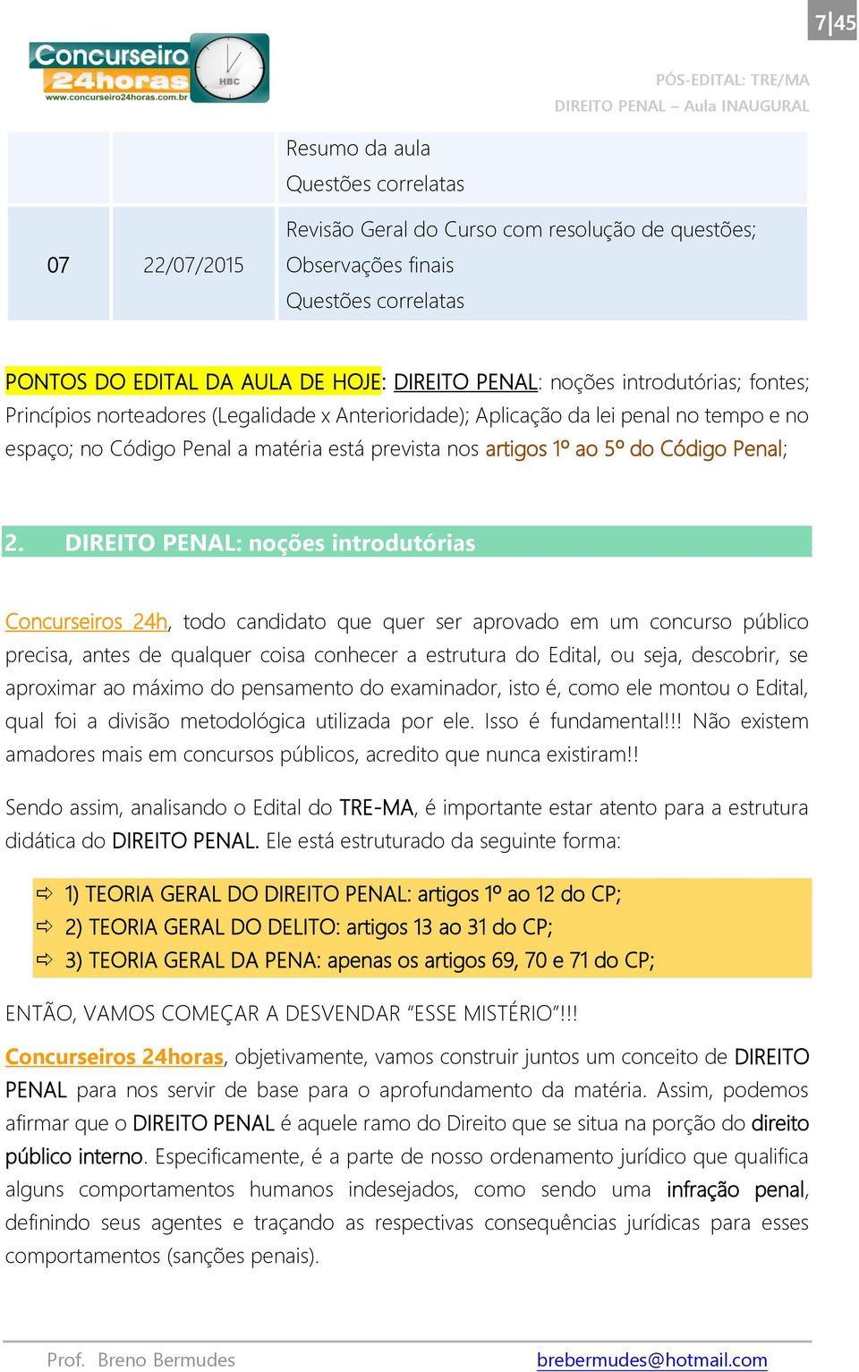 2. DIREITO PENAL: noções introdutórias Concurseiros 24h, todo candidato que quer ser aprovado em um concurso público precisa, antes de qualquer coisa conhecer a estrutura do Edital, ou seja,