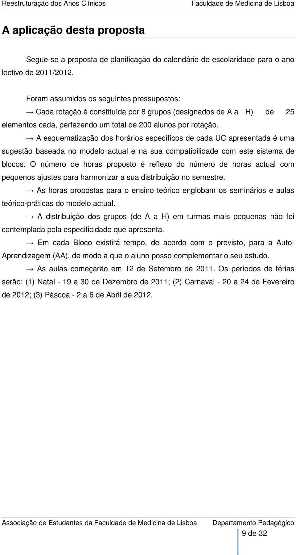 A esquematização dos horários específicos de cada UC apresentada é uma sugestão baseada no modelo actual e na sua compatibilidade com este sistema de blocos.