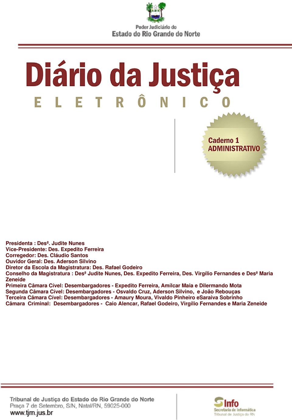 Virgílio Fernandes e Desª Maria Zeneide Primeira Câmara Cível: Desembargadores - Expedito Ferreira, Amílcar Maia e Dilermando Mota Segunda Câmara Cível: Desembargadores