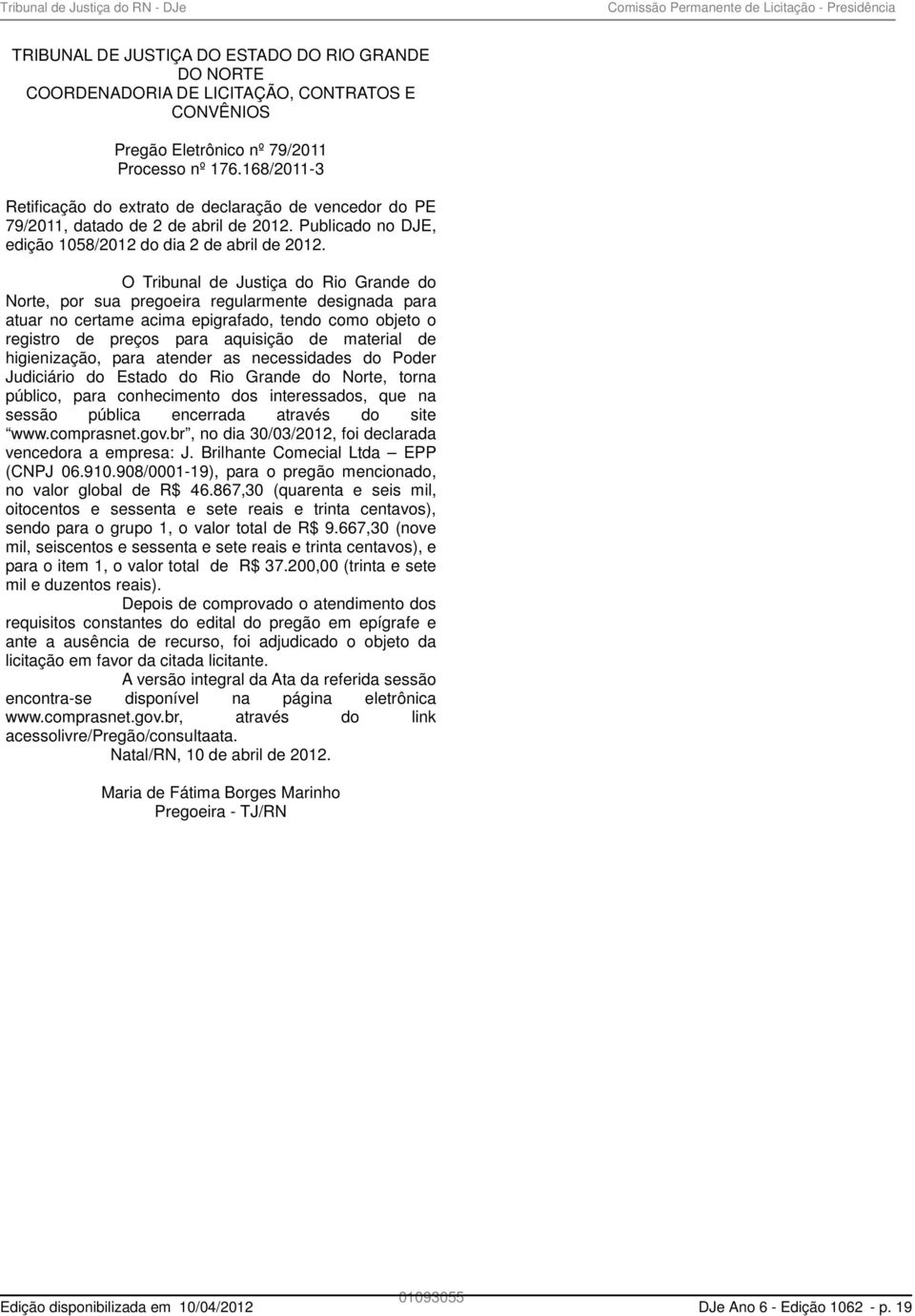 O Tribunal de Justiça do Rio Grande do Norte, por sua pregoeira regularmente designada para atuar no certame acima epigrafado, tendo como objeto o registro de preços para aquisição de material de