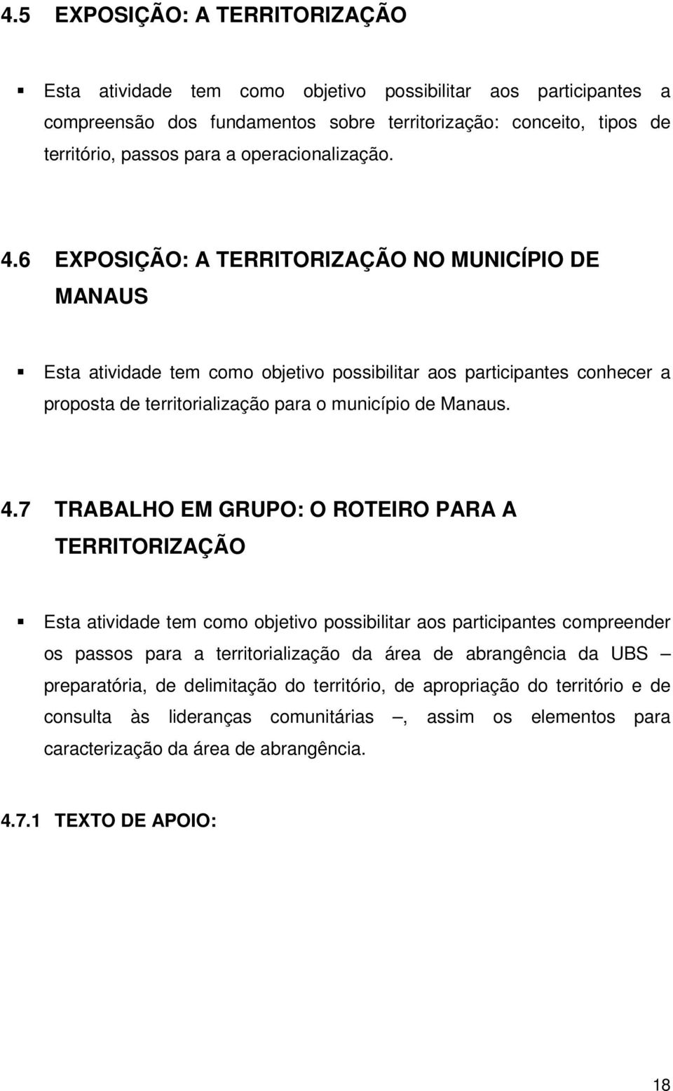 6 EXPOSIÇÃO: A TERRITORIZAÇÃO NO MUNICÍPIO DE MANAUS Esta atividade tem como objetivo possibilitar aos participantes conhecer a proposta de territorialização para o município de Manaus. 4.