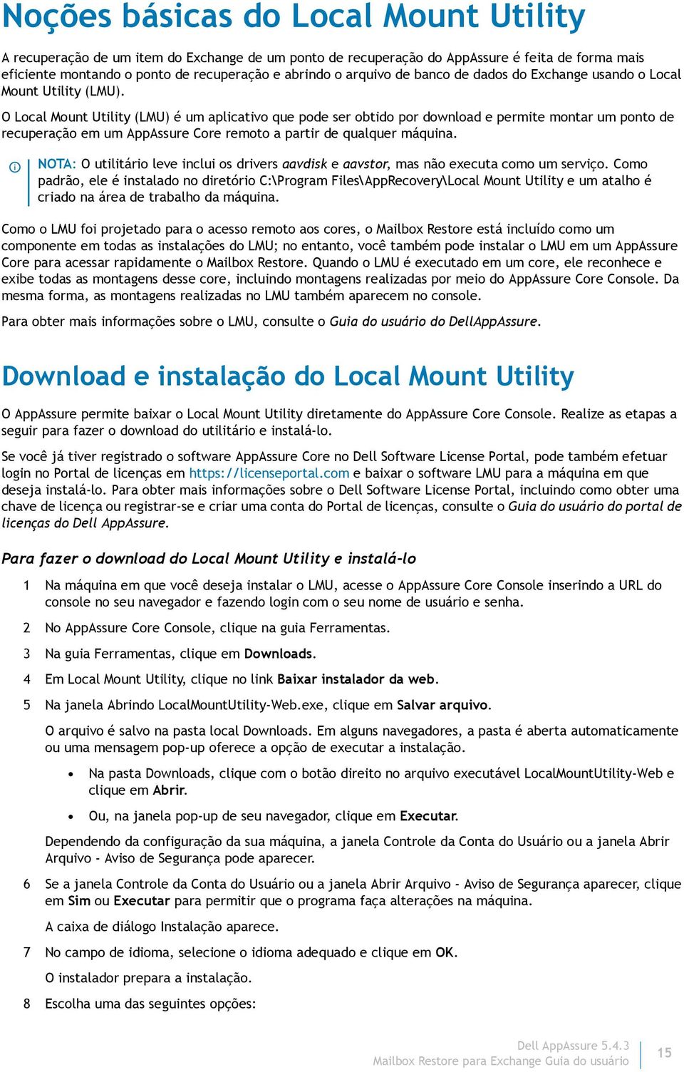 O Local Mount Utility (LMU) é um aplicativo que pode ser obtido por download e permite montar um ponto de recuperação em um AppAssure Core remoto a partir de qualquer máquina.