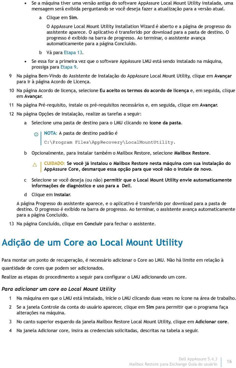 O progresso é exibido na barra de progresso. Ao terminar, o assistente avança automaticamente para a página Concluído. b Vá para Etapa 13.