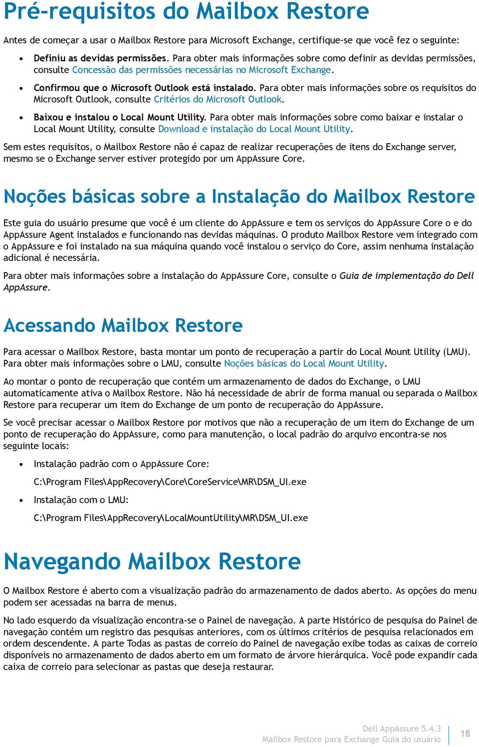 Para obter mais informações sobre os requisitos do Microsoft Outlook, consulte Critérios do Microsoft Outlook. Baixou e instalou o Local Mount Utility.