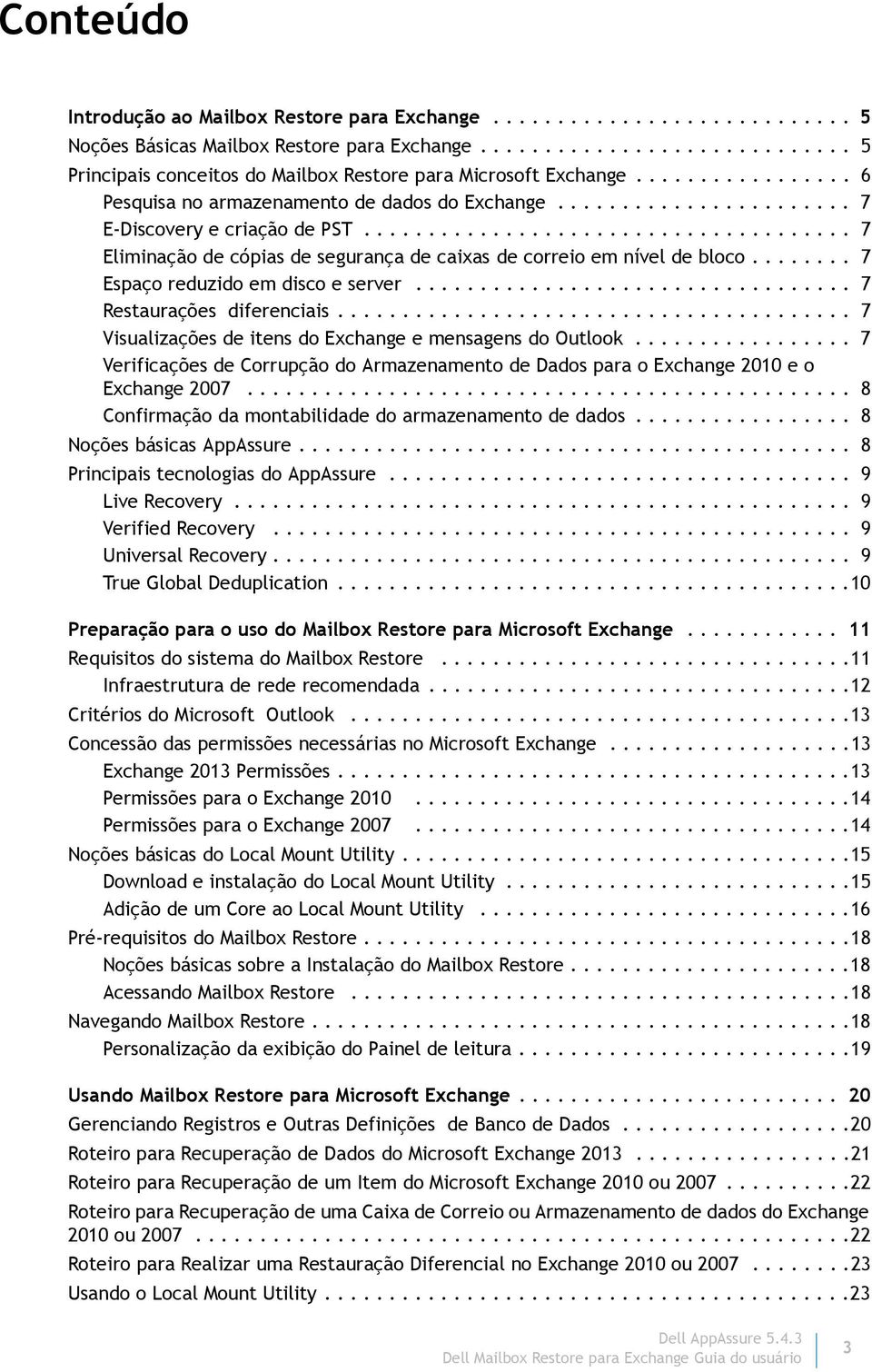 ....... 7 Espaço reduzido em disco e server.................................. 7 Restaurações diferenciais........................................ 7 Visualizações de itens do Exchange e mensagens do Outlook.