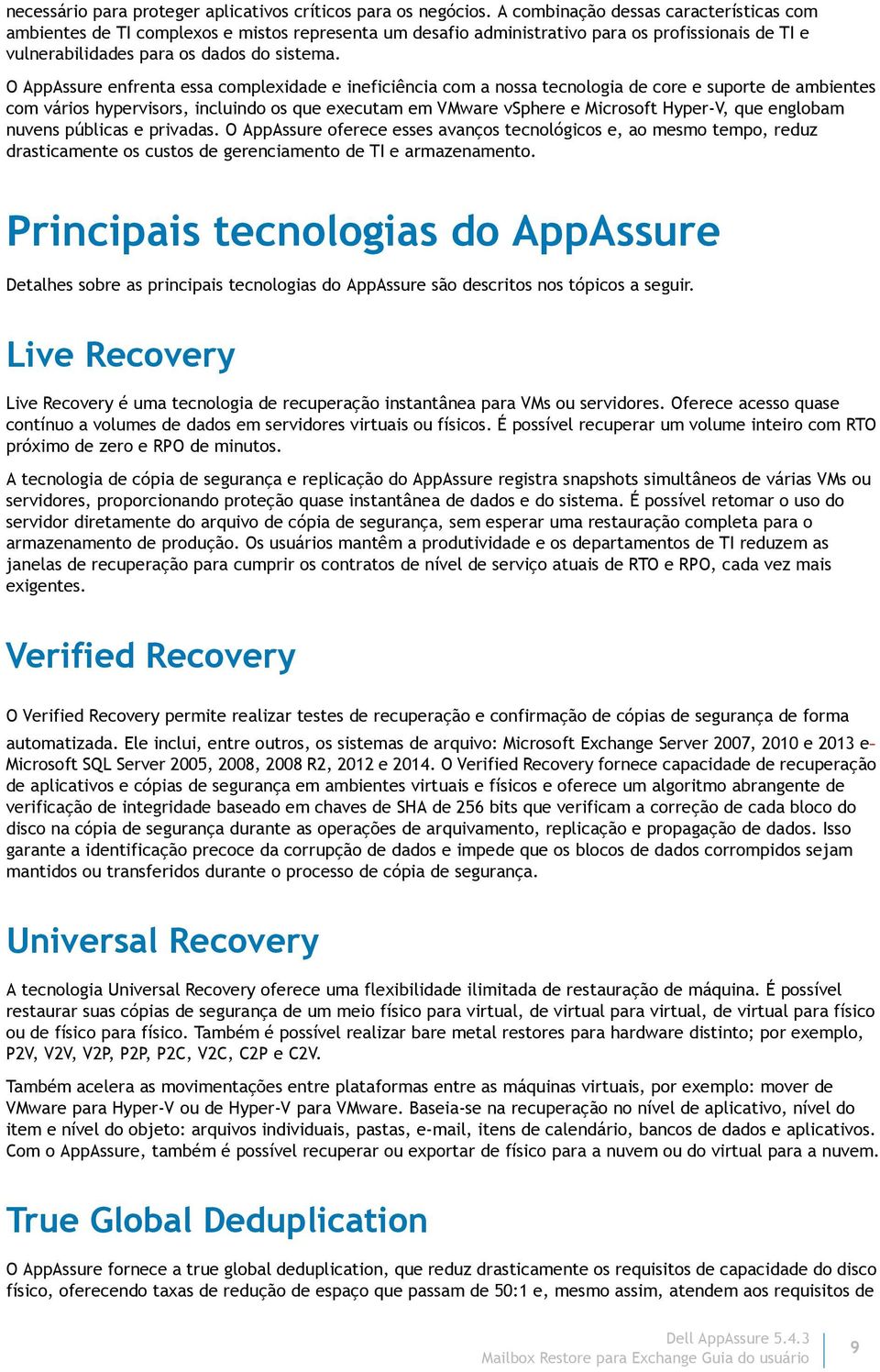 O AppAssure enfrenta essa complexidade e ineficiência com a nossa tecnologia de core e suporte de ambientes com vários hypervisors, incluindo os que executam em VMware vsphere e Microsoft Hyper-V,