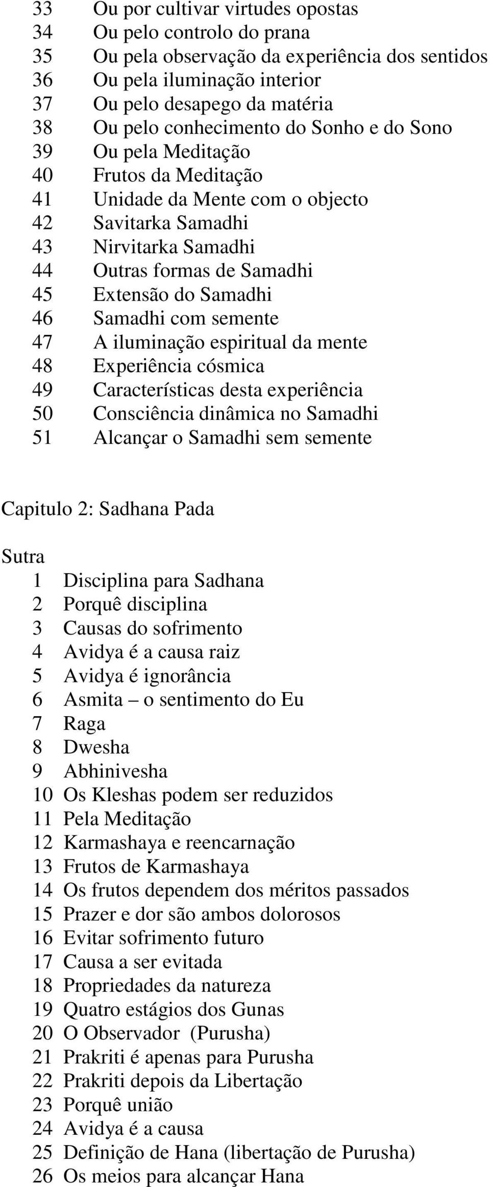 Samadhi 46 Samadhi com semente 47 A iluminação espiritual da mente 48 Experiência cósmica 49 Características desta experiência 50 Consciência dinâmica no Samadhi 51 Alcançar o Samadhi sem semente