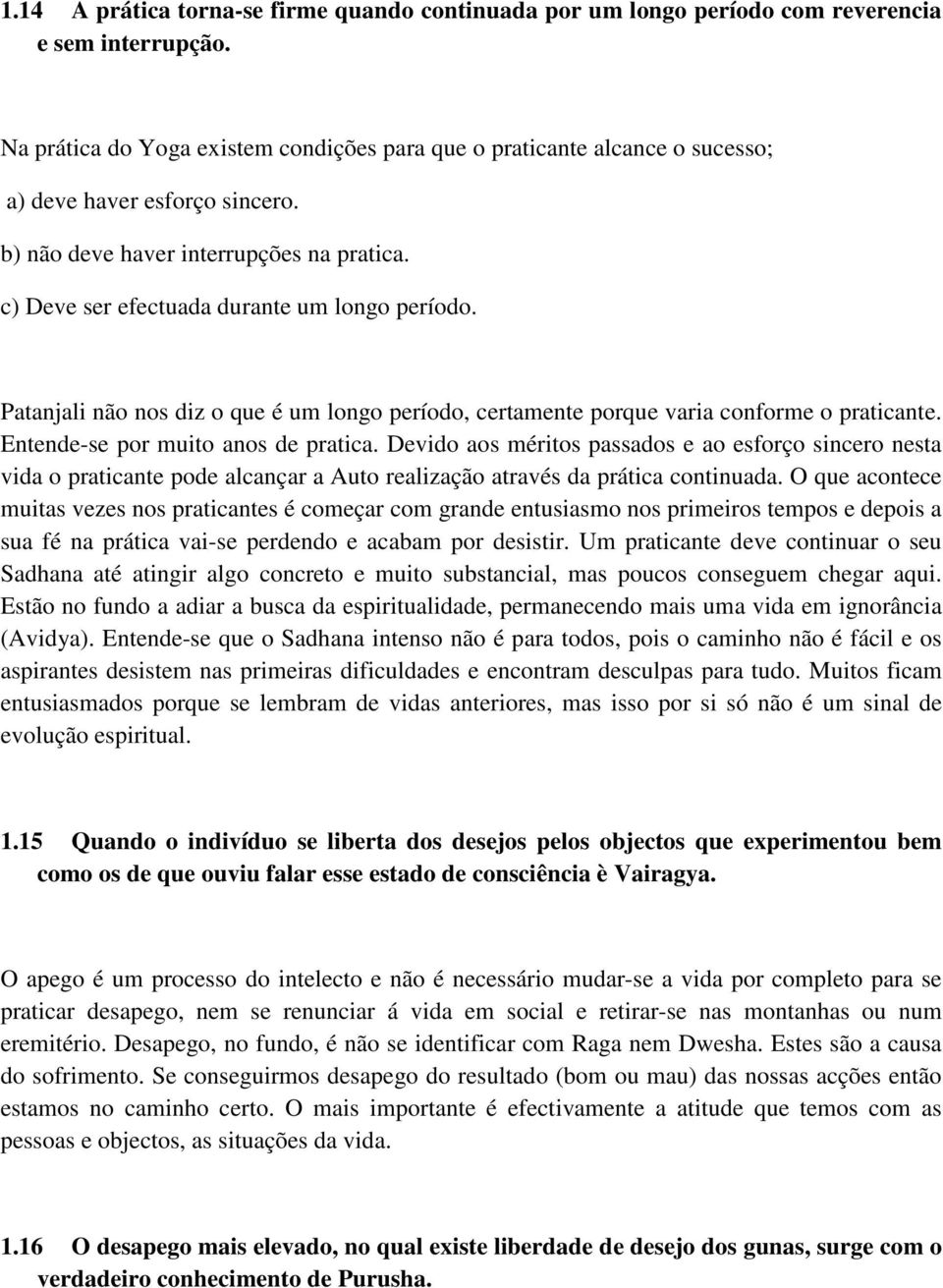 Patanjali não nos diz o que é um longo período, certamente porque varia conforme o praticante. Entende-se por muito anos de pratica.