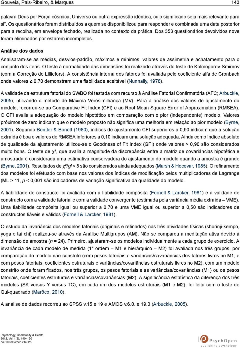 Dos 353 questionários devolvidos nove foram eliminados por estarem incompletos.