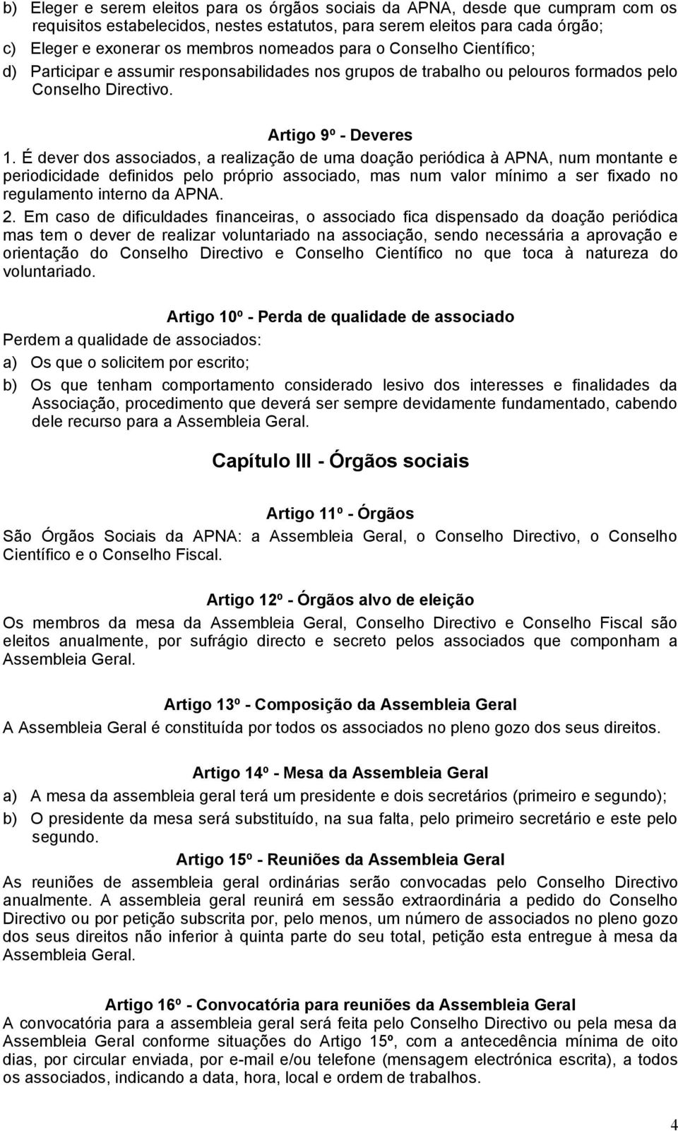 É dever dos associados, a realização de uma doação periódica à APNA, num montante e periodicidade definidos pelo próprio associado, mas num valor mínimo a ser fixado no regulamento interno da APNA. 2.