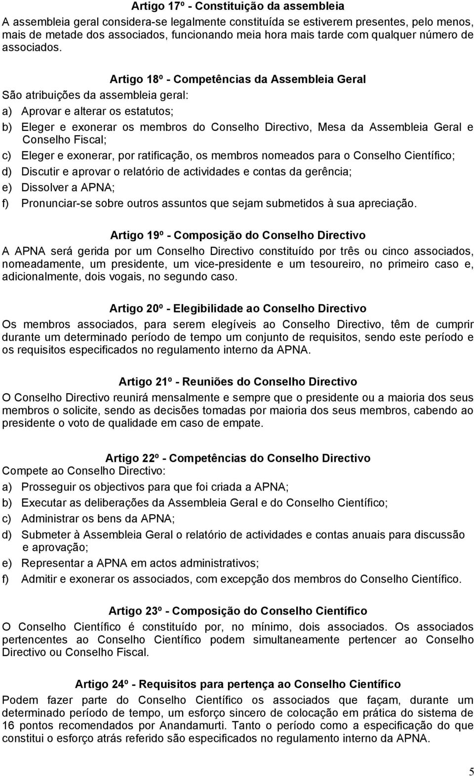 Artigo 18º - Competências da Assembleia Geral São atribuições da assembleia geral: a) Aprovar e alterar os estatutos; b) Eleger e exonerar os membros do Conselho Directivo, Mesa da Assembleia Geral e