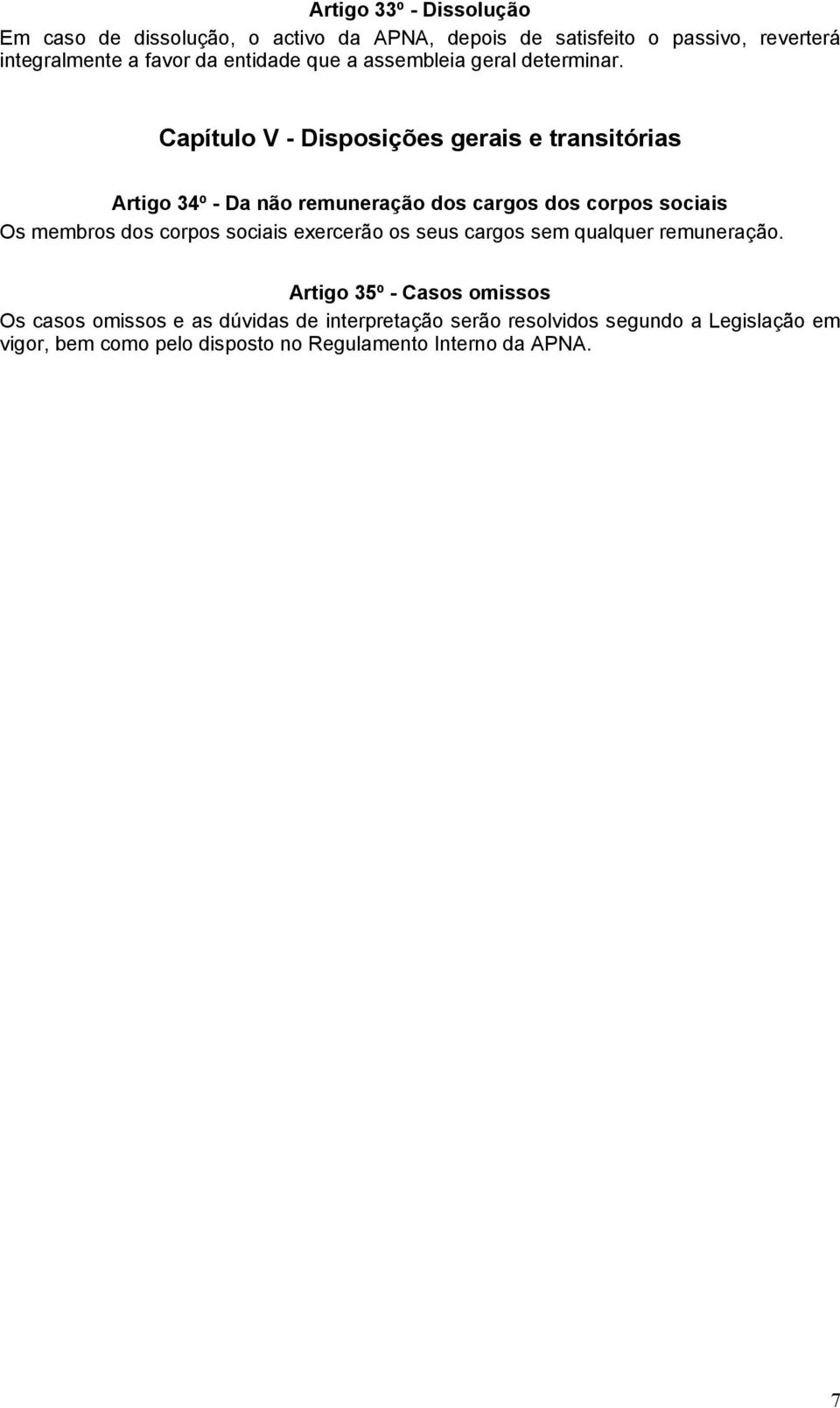 Capítulo V - Disposições gerais e transitórias Artigo 34º - Da não remuneração dos cargos dos corpos sociais Os membros dos corpos