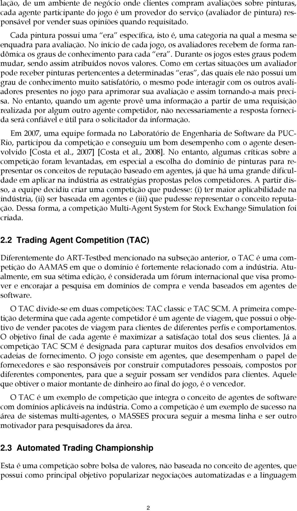 No início de cada jogo, os avaliadores recebem de forma randômica os graus de conhecimento para cada era. Durante os jogos estes graus podem mudar, sendo assim atribuídos novos valores.