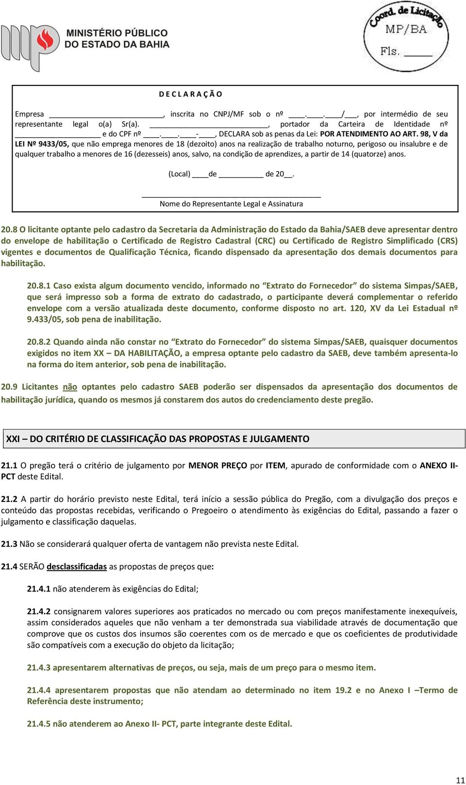 98, V da LEI Nº 9433/05, que não emprega menores de 18 (dezoito) anos na realização de trabalho noturno, perigoso ou insalubre e de qualquer trabalho a menores de 16 (dezesseis) anos, salvo, na