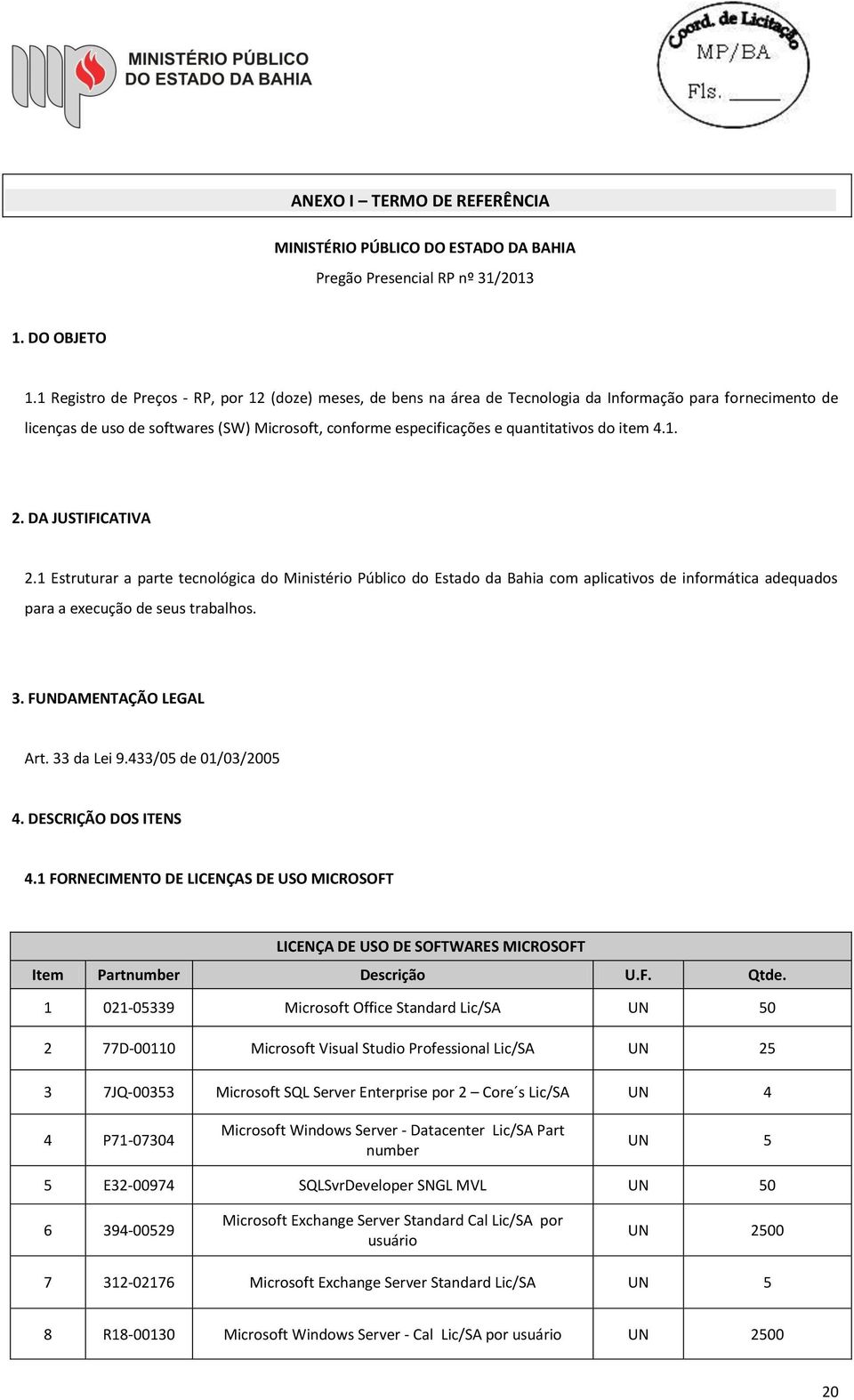 do item 4.1. 2. DA JUSTIFICATIVA 2.1 Estruturar a parte tecnológica do Ministério Público do Estado da Bahia com aplicativos de informática adequados para a execução de seus trabalhos. 3.