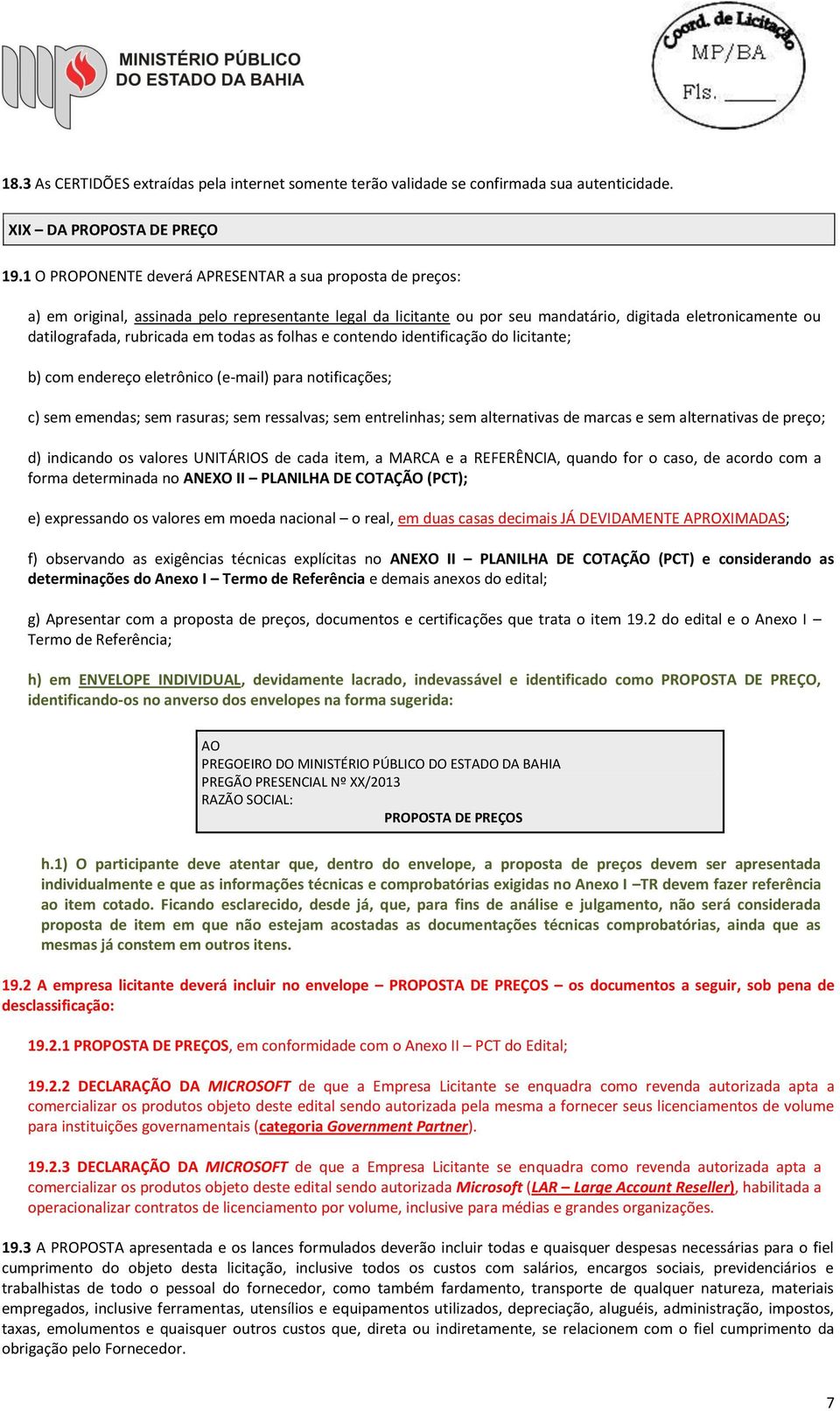 em todas as folhas e contendo identificação do licitante; b) com endereço eletrônico (e-mail) para notificações; c) sem emendas; sem rasuras; sem ressalvas; sem entrelinhas; sem alternativas de