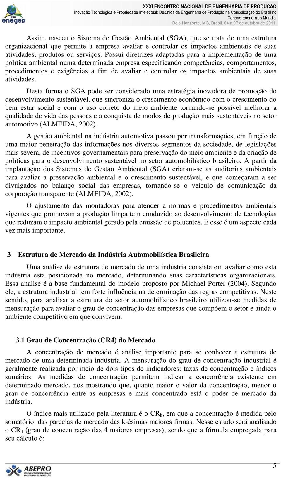 Possui diretrizes adaptadas para a implementação de uma política ambiental numa determinada empresa especificando competências, comportamentos, procedimentos e exigências a fim de avaliar e controlar