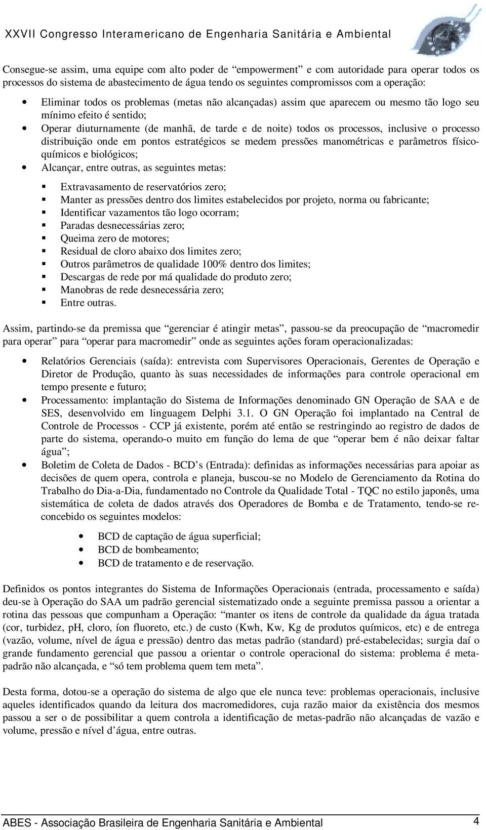 o processo distribuição onde em pontos estratégicos se medem pressões manométricas e parâmetros físicoquímicos e biológicos; Alcançar, entre outras, as seguintes metas:!