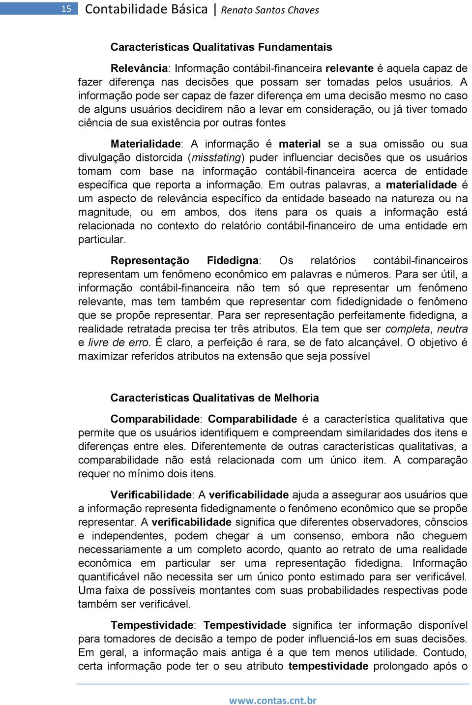 A informação pode ser capaz de fazer diferença em uma decisão mesmo no caso de alguns usuários decidirem não a levar em consideração, ou já tiver tomado ciência de sua existência por outras fontes