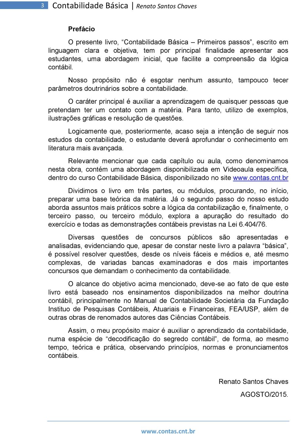 O caráter principal é auxiliar a aprendizagem de quaisquer pessoas que pretendam ter um contato com a matéria. Para tanto, utilizo de exemplos, ilustrações gráficas e resolução de questões.