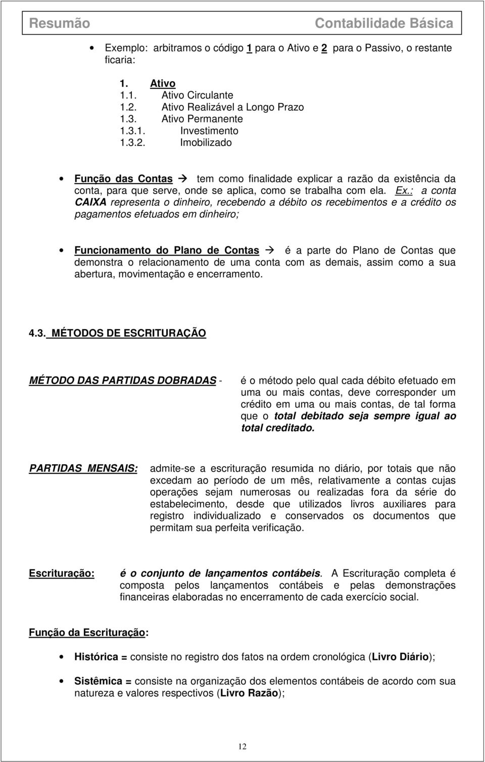 demonstra o relacionamento de uma conta com as demais, assim como a sua abertura, movimentação e encerramento. 4.3.