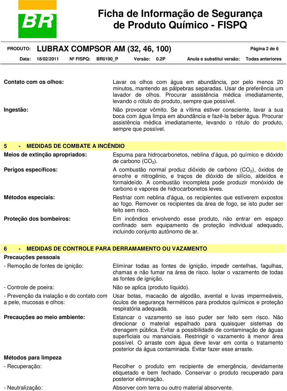 Se a vítima estiver consciente, lavar a sua boca com água limpa em abundância e fazê-la beber água. Procurar assistência médica imediatamente, levando o rótulo do produto, sempre que possível.