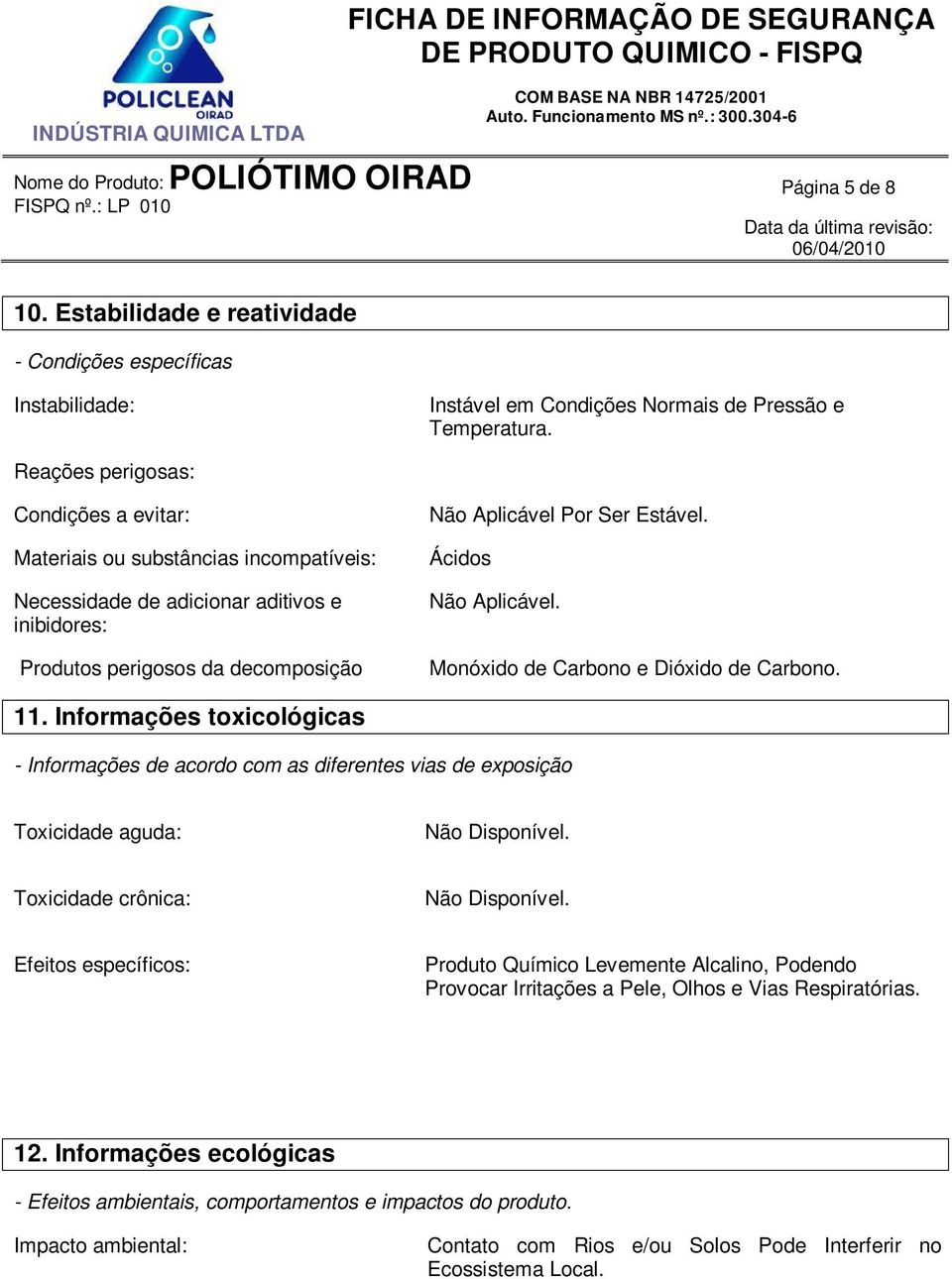 Ácidos Monóxido de Carbono e Dióxido de Carbono. 11. Informações toxicológicas - Informações de acordo com as diferentes vias de exposição Toxicidade aguda: Não Disponível.