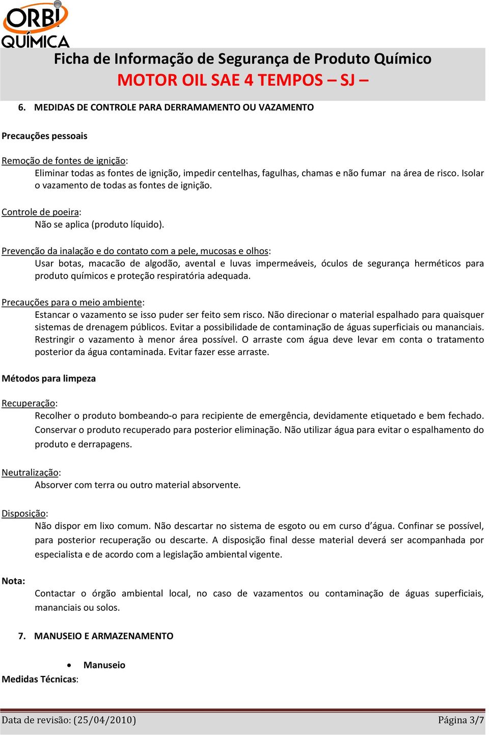 Prevenção da inalação e do contato com a pele, mucosas e olhos: Usar botas, macacão de algodão, avental e luvas impermeáveis, óculos de segurança herméticos para produto químicos e proteção