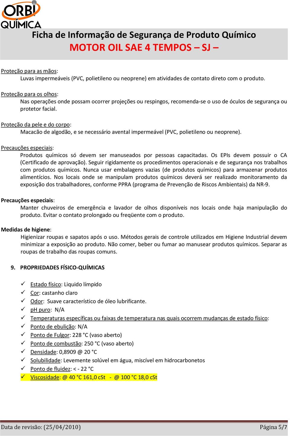 Proteção da pele e do corpo: Macacão de algodão, e se necessário avental impermeável (PVC, polietileno ou neoprene).