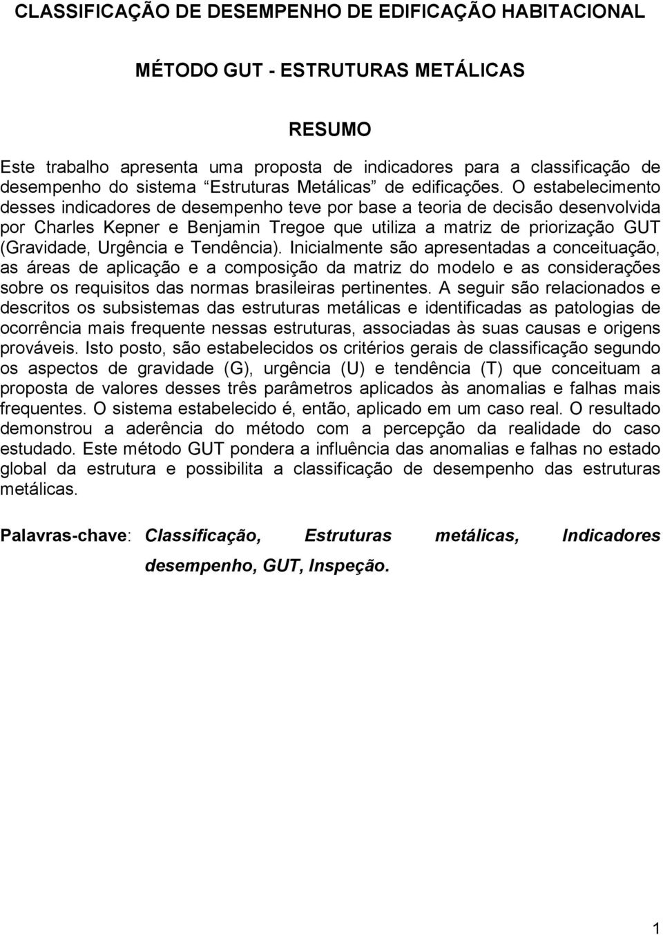 O estabelecimento desses indicadores de desempenho teve por base a teoria de decisão desenvolvida por Charles Kepner e Benjamin Tregoe que utiliza a matriz de priorização GUT (Gravidade, Urgência e