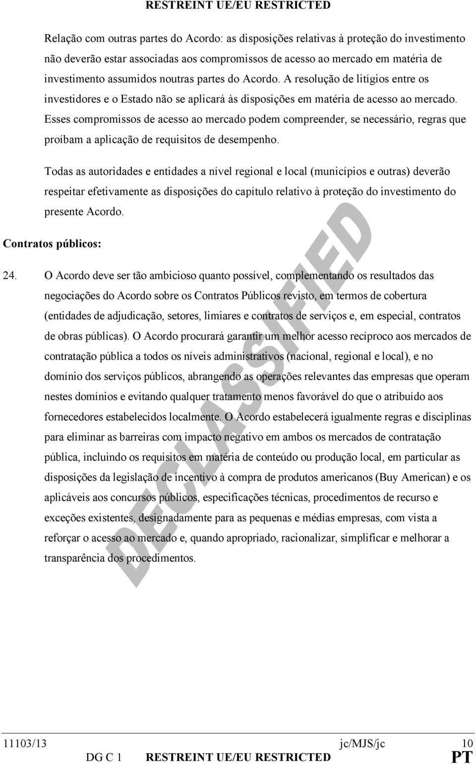 Esses compromissos de acesso ao mercado podem compreender, se necessário, regras que proíbam a aplicação de requisitos de desempenho.