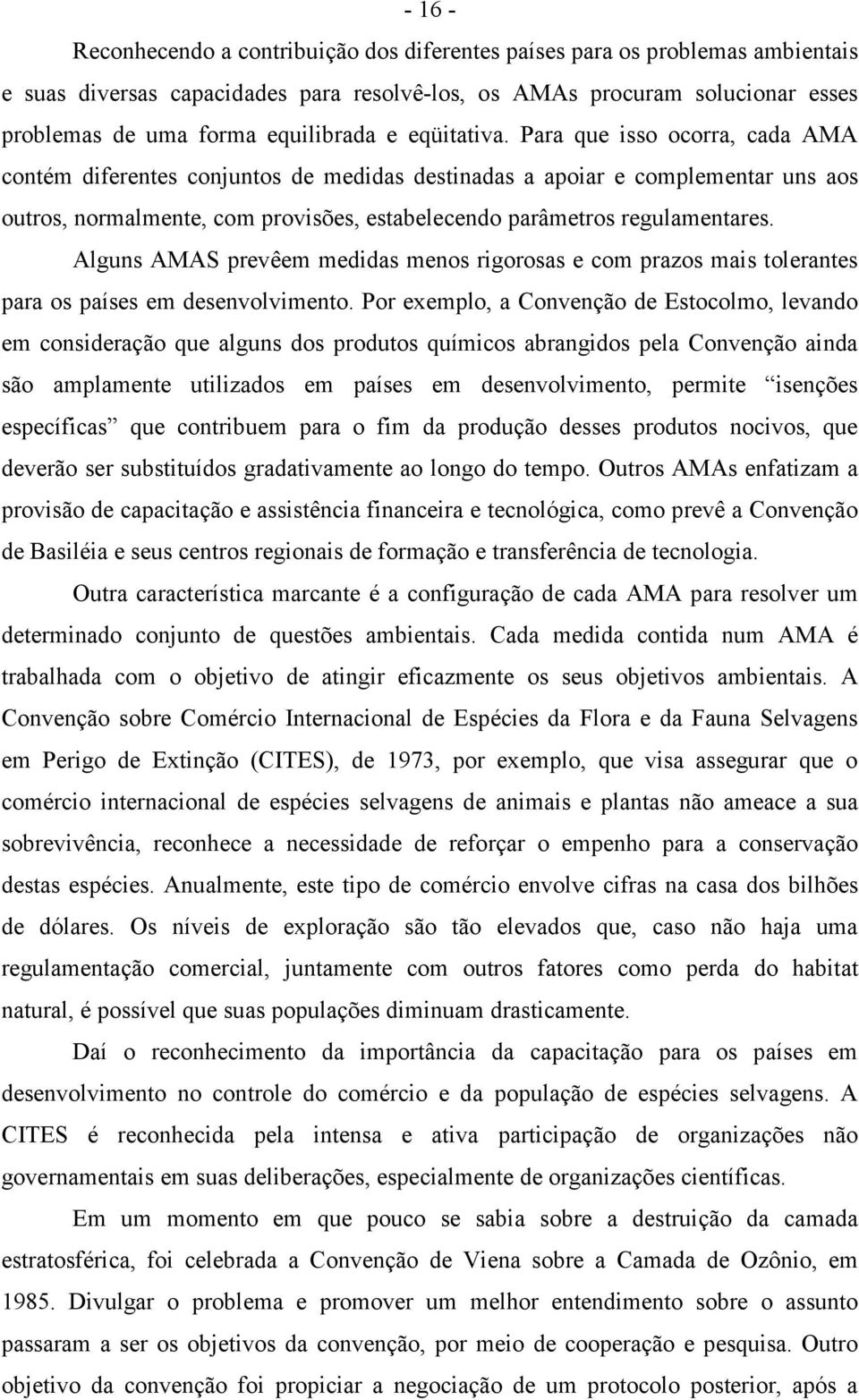 Para que isso ocorra, cada AMA contém diferentes conjuntos de medidas destinadas a apoiar e complementar uns aos outros, normalmente, com provisões, estabelecendo parâmetros regulamentares.