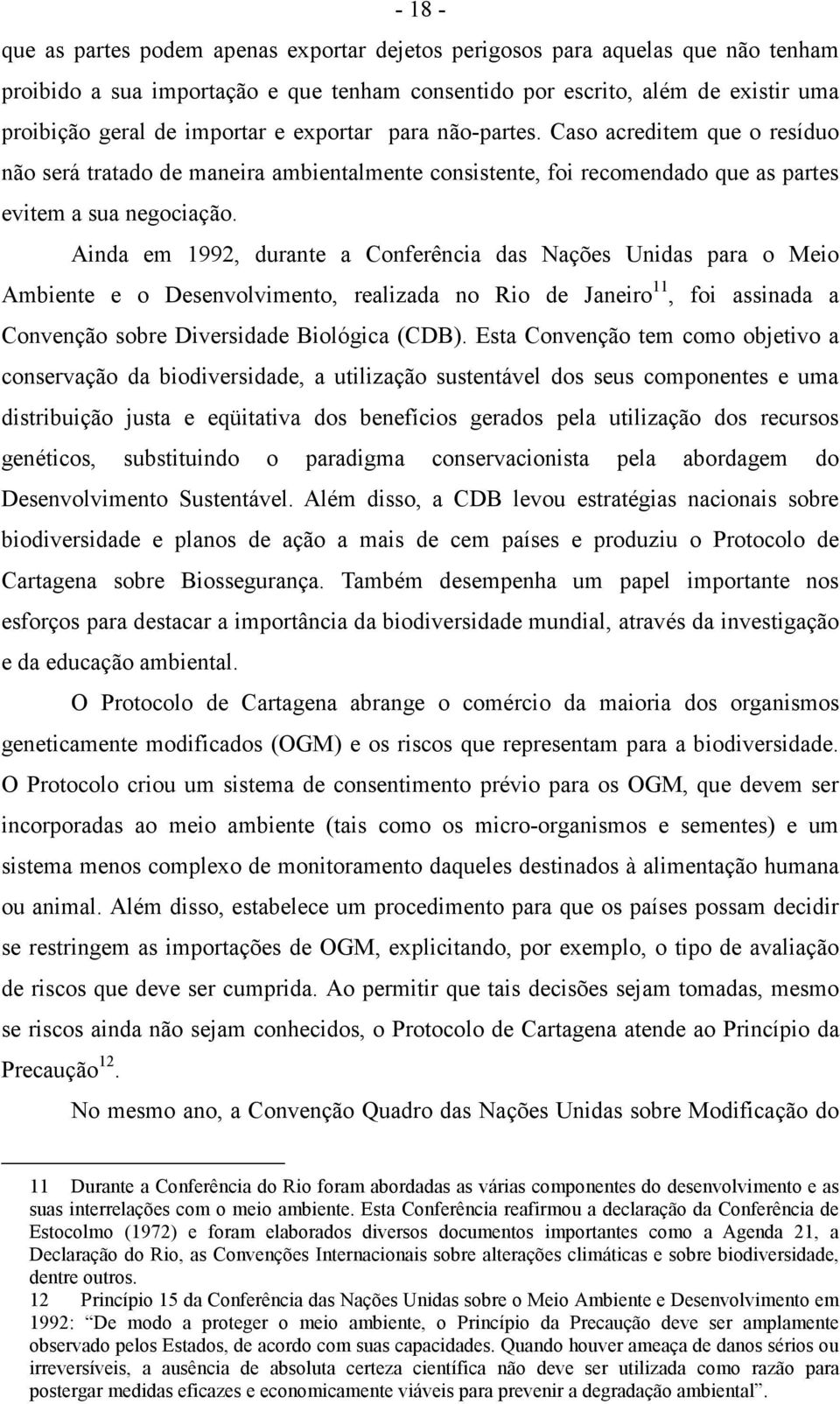 Ainda em 1992, durante a Conferência das Nações Unidas para o Meio Ambiente e o Desenvolvimento, realizada no Rio de Janeiro 11, foi assinada a Convenção sobre Diversidade Biológica (CDB).