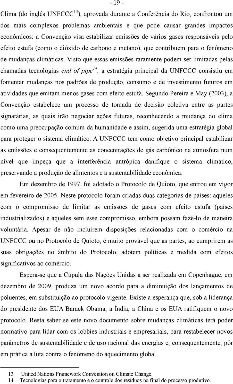 Visto que essas emissões raramente podem ser limitadas pelas chamadas tecnologias end of pipe 14, a estratégia principal da UNFCCC consistiu em fomentar mudanças nos padrões de produção, consumo e de