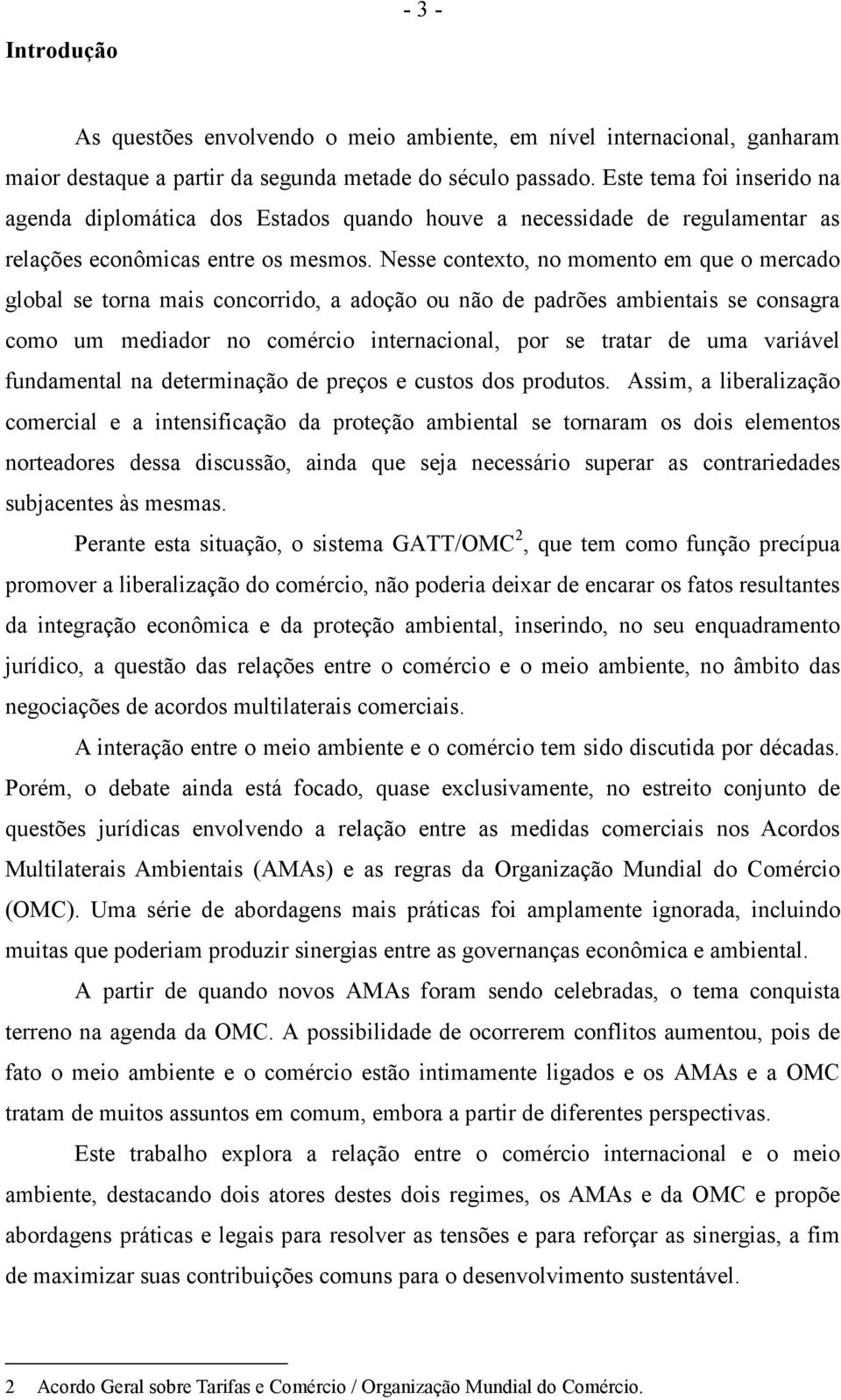 Nesse contexto, no momento em que o mercado global se torna mais concorrido, a adoção ou não de padrões ambientais se consagra como um mediador no comércio internacional, por se tratar de uma