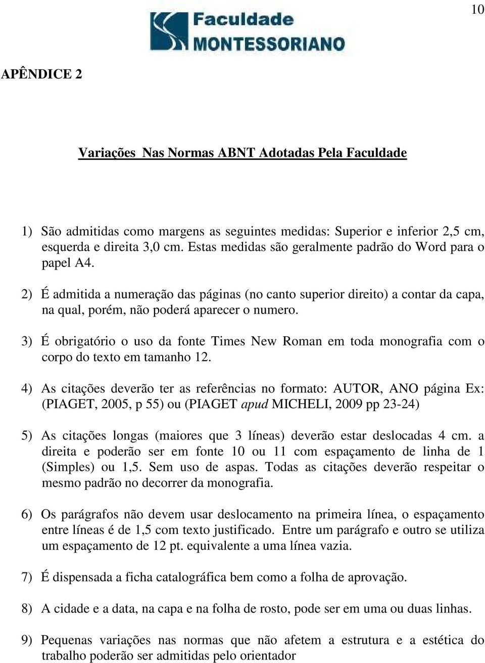 3) É obrigatório o uso da fonte Times New Roman em toda monografia com o corpo do texto em tamanho 12.