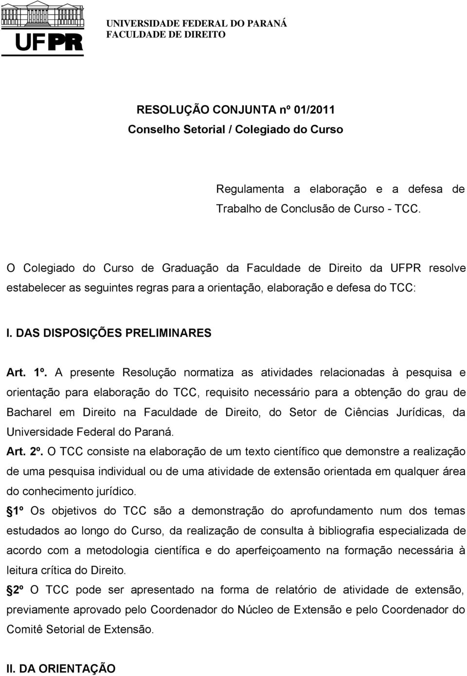 A presente Resolução normatiza as atividades relacionadas à pesquisa e orientação para elaboração do TCC, requisito necessário para a obtenção do grau de Bacharel em Direito na Faculdade de Direito,