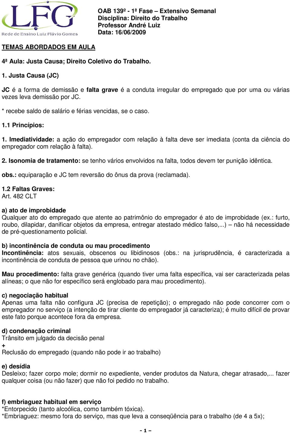 1 Princípios: 1. Imediatividade: a ação do empregador com relação à falta deve ser imediata (conta da ciência do empregador com relação à falta). 2.