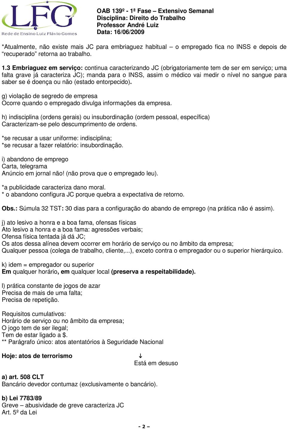 saber se é doença ou não (estado entorpecido). g) violação de segredo de empresa Ocorre quando o empregado divulga informações da empresa.